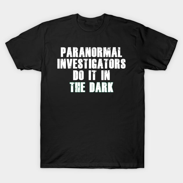 Paranormal Investigators Humor (White) T-Shirt by BlakCircleGirl